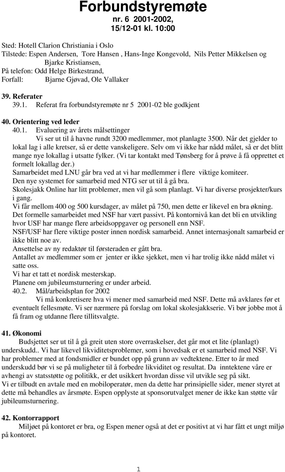 Bjarne Gjøvad, Ole Vallaker 39. Referater 39.. Referat fra forbundstyremøte nr 5 200-02 ble godkjent 40. Orientering ved leder 40.