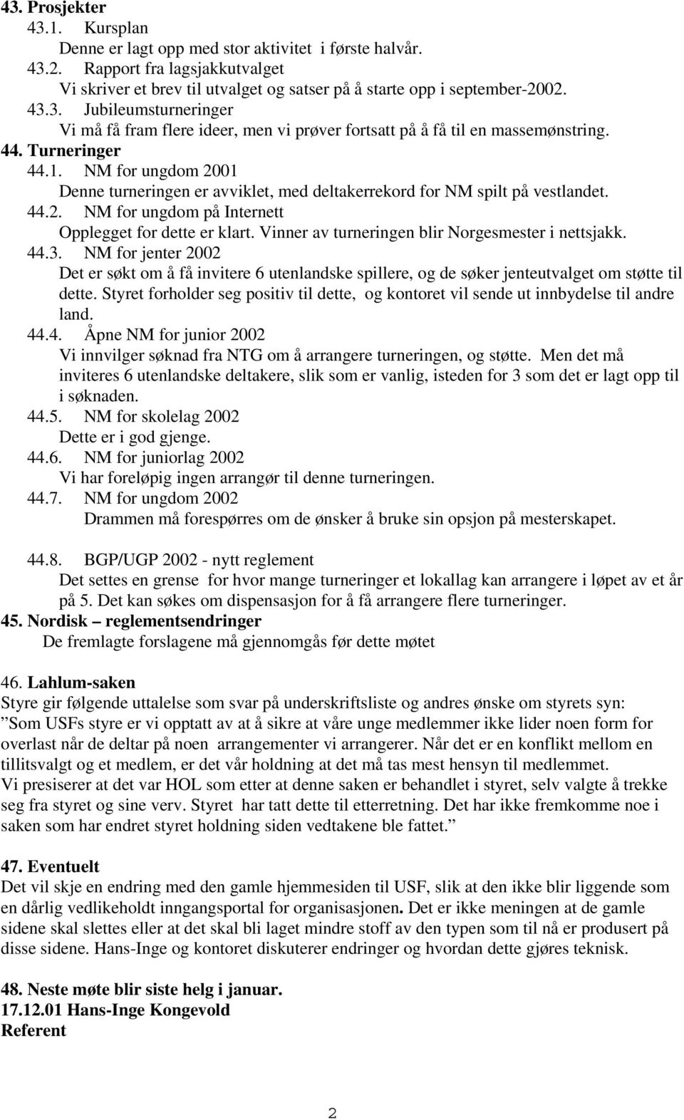 Vinner av turneringen blir Norgesmester i nettsjakk. 44.3. NM for jenter 2002 Det er søkt om å få invitere 6 utenlandske spillere, og de søker jenteutvalget om støtte til dette.