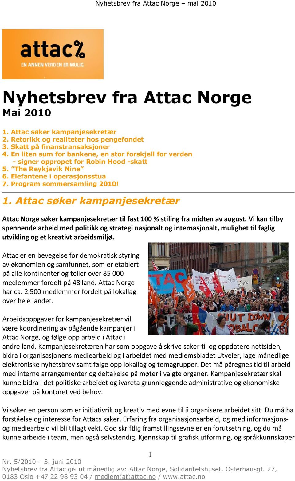 Attac søker kampanjesekretær Attac Norge søker kampanjesekretær til fast 100 % stiling fra midten av august.