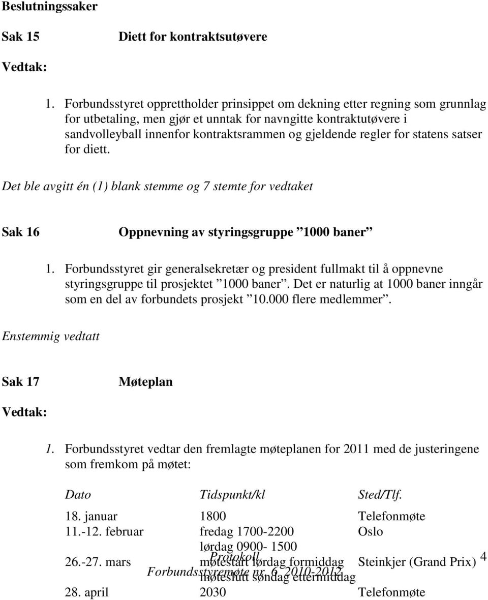 regler for statens satser for diett. Det ble avgitt én (1) blank stemme og 7 stemte for vedtaket Sak 16 Oppnevning av styringsgruppe 1000 baner 1.