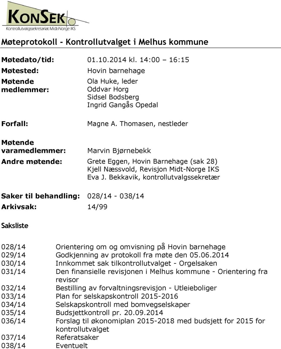 Thomasen, nestleder Møtende varamedlemmer: Marvin Bjørnebekk Andre møtende: Grete Eggen, Hovin Barnehage (sak 28) Kjell Næssvold, Revisjon Midt-Norge IKS Eva J.