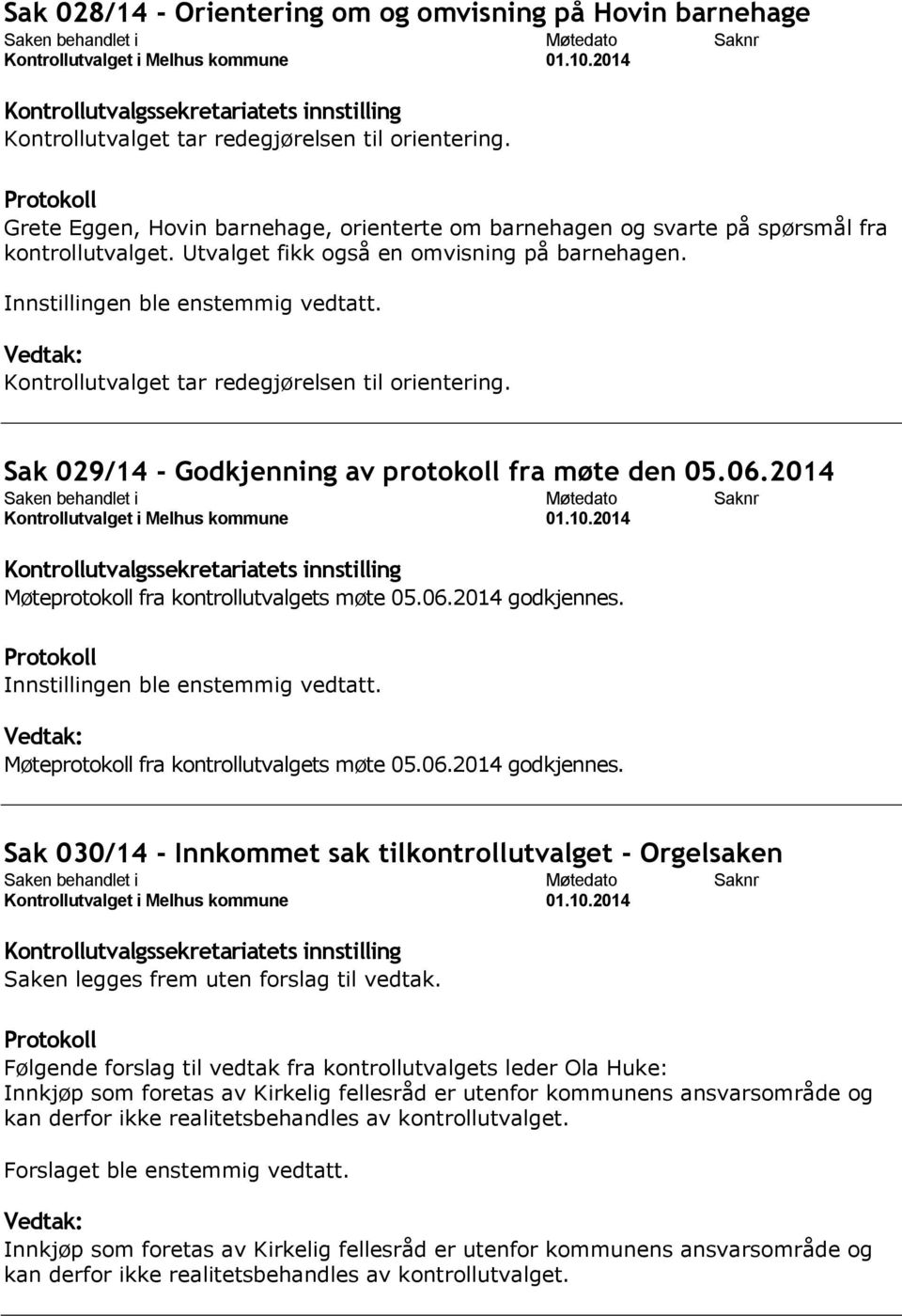 Sak 029/14 - Godkjenning av protokoll fra møte den 05.06.2014 Møteprotokoll fra kontrollutvalgets møte 05.06.2014 godkjennes.