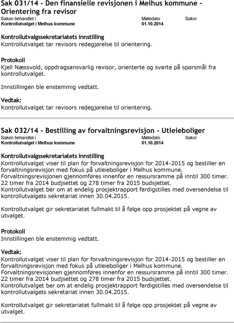 Sak 032/14 - Bestilling av forvaltningsrevisjon - Utleieboliger Kontrollutvalget viser til plan for forvaltningsrevisjon for 2014-2015 og bestiller en forvaltningsrevisjon med fokus på utleieboliger