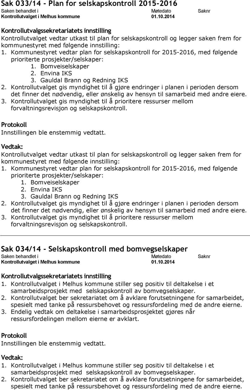 Kontrollutvalget gis myndighet til å gjøre endringer i planen i perioden dersom det finner det nødvendig, eller ønskelig av hensyn til samarbeid med andre eiere. 3.