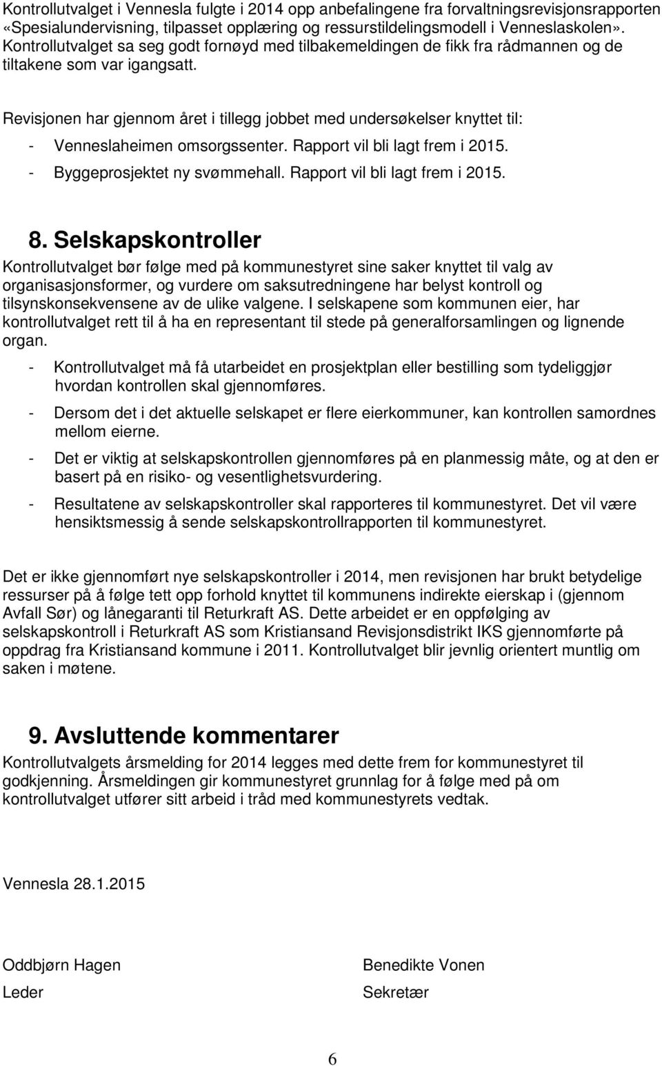 Revisjonen har gjennom året i tillegg jobbet med undersøkelser knyttet til: - Venneslaheimen omsorgssenter. Rapport vil bli lagt frem i 2015. - Byggeprosjektet ny svømmehall.