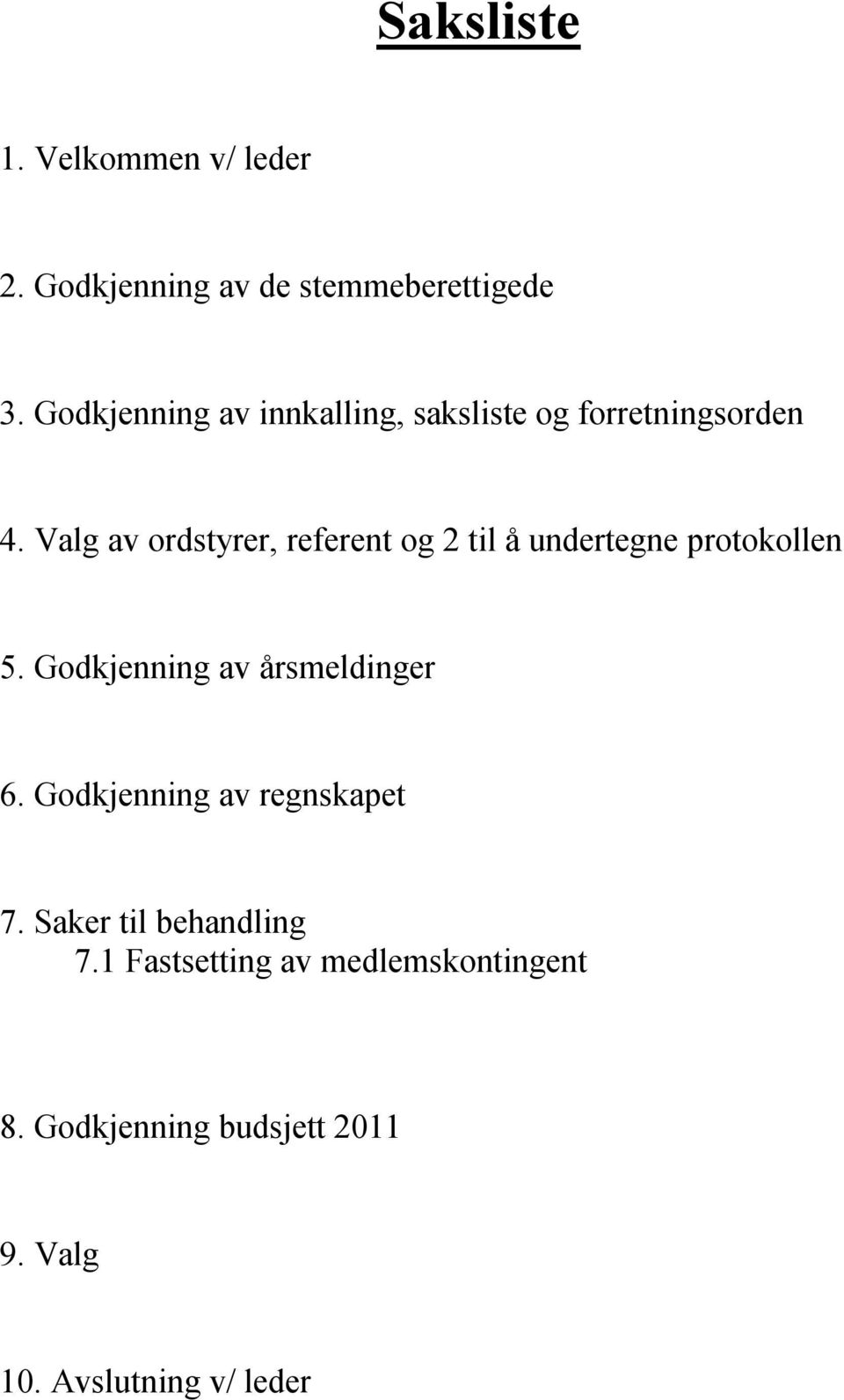 Valg av ordstyrer, referent og 2 til å undertegne protokollen 5. Godkjenning av årsmeldinger 6.