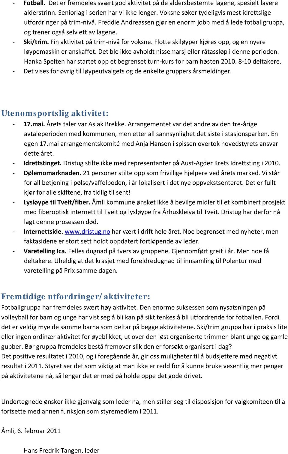 Fin aktivitet på trim-nivå for voksne. Flotte skiløyper kjøres opp, og en nyere løypemaskin er anskaffet. Det ble ikke avholdt nissemarsj eller råtassløp i denne perioden.