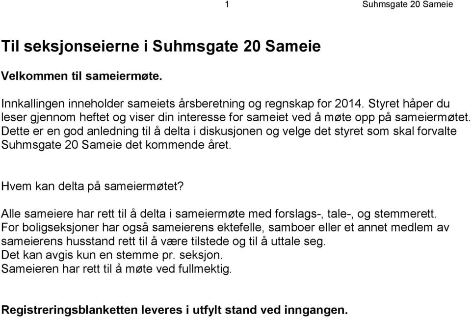 Dette er en god anledning til å delta i diskusjonen og velge det styret som skal forvalte Suhmsgate 20 Sameie det kommende året. Hvem kan delta på sameiermøtet?