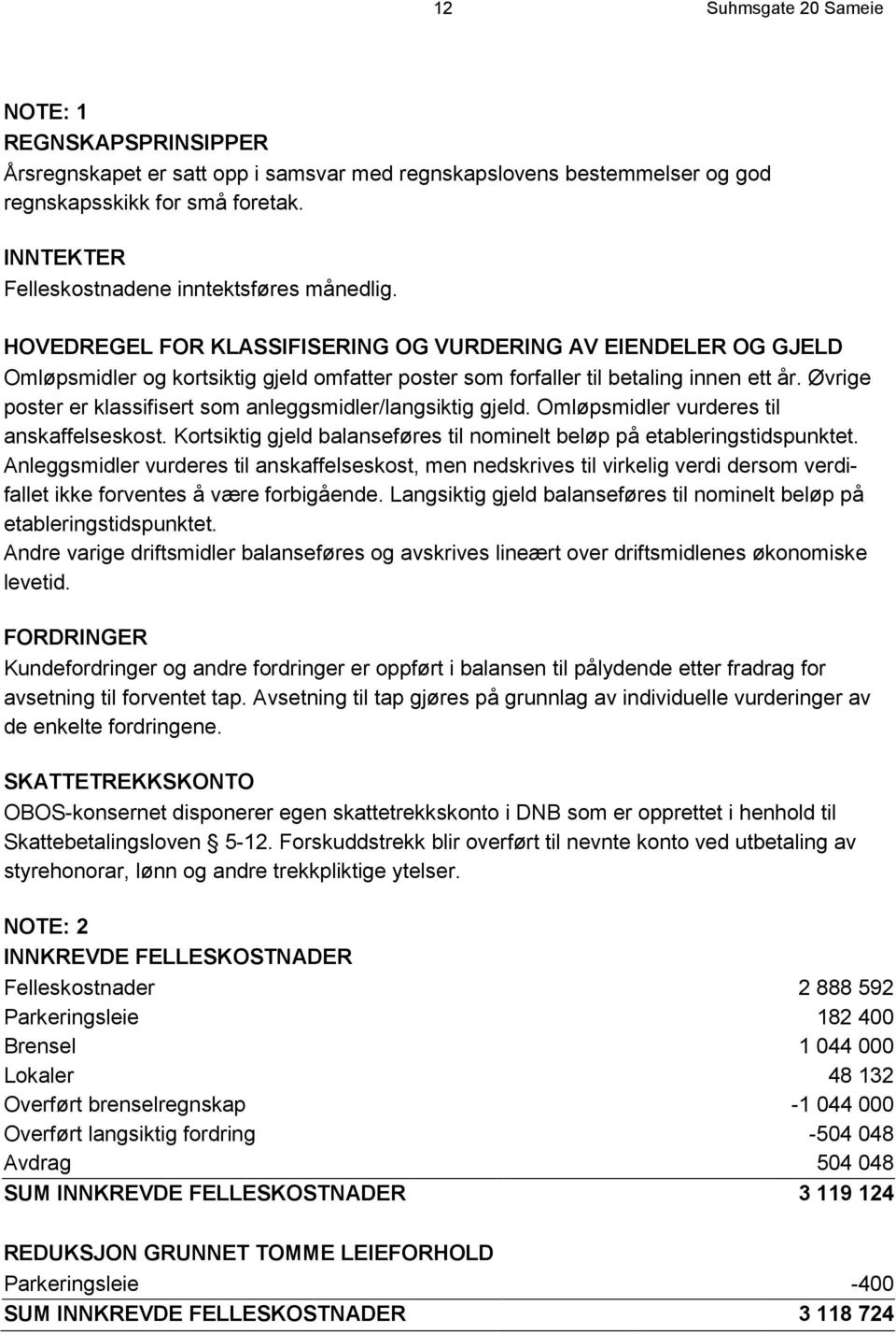 HOVEDREGEL FOR KLASSIFISERING OG VURDERING AV EIENDELER OG GJELD Omløpsmidler og kortsiktig gjeld omfatter poster som forfaller til betaling innen ett år.