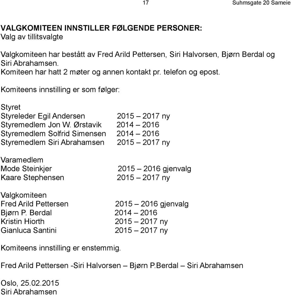 Ørstavik 2014 2016 Styremedlem Solfrid Simensen 2014 2016 Styremedlem Siri Abrahamsen 2015 2017 ny Varamedlem Mode Steinkjer Kaare Stephensen 2015 2016 gjenvalg 2015 2017 ny Valgkomiteen Fred Arild