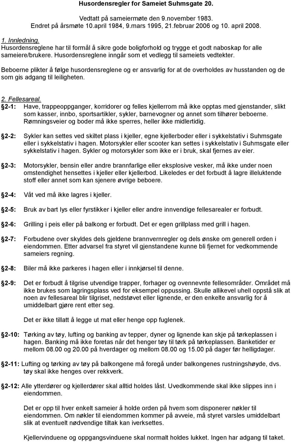 Beboerne plikter å følge husordensreglene og er ansvarlig for at de overholdes av husstanden og de som gis adgang til leiligheten. 2. Fellesareal.