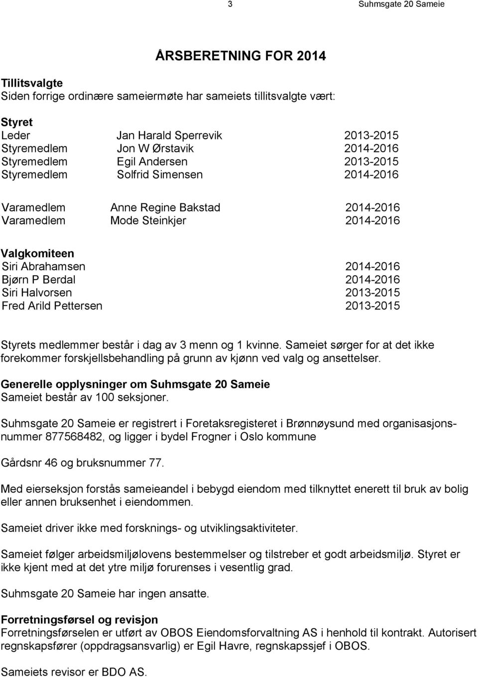 2014-2016 Bjørn P Berdal 2014-2016 Siri Halvorsen 2013-2015 Fred Arild Pettersen 2013-2015 Styrets medlemmer består i dag av 3 menn og 1 kvinne.