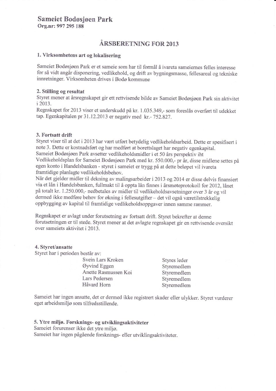 drift av bygningsrnasse. fellesareal og tekniske innretninger. Virksornheten drives i Bodø kommune 2.