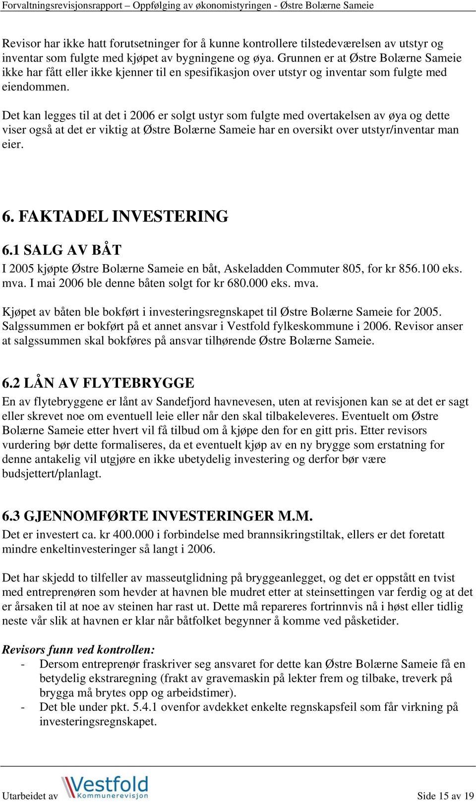 Det kan legges til at det i 2006 er solgt ustyr som fulgte med overtakelsen av øya og dette viser også at det er viktig at Østre Bolærne Sameie har en oversikt over utstyr/inventar man eier. 6.