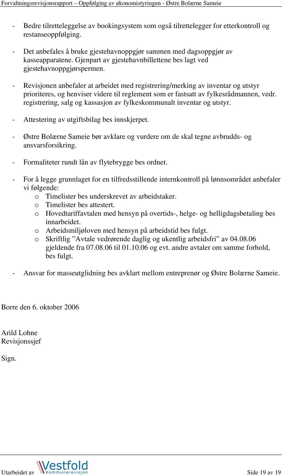 - Revisjonen anbefaler at arbeidet med registrering/merking av inventar og utstyr prioriteres, og henviser videre til reglement som er fastsatt av fylkesrådmannen, vedr.