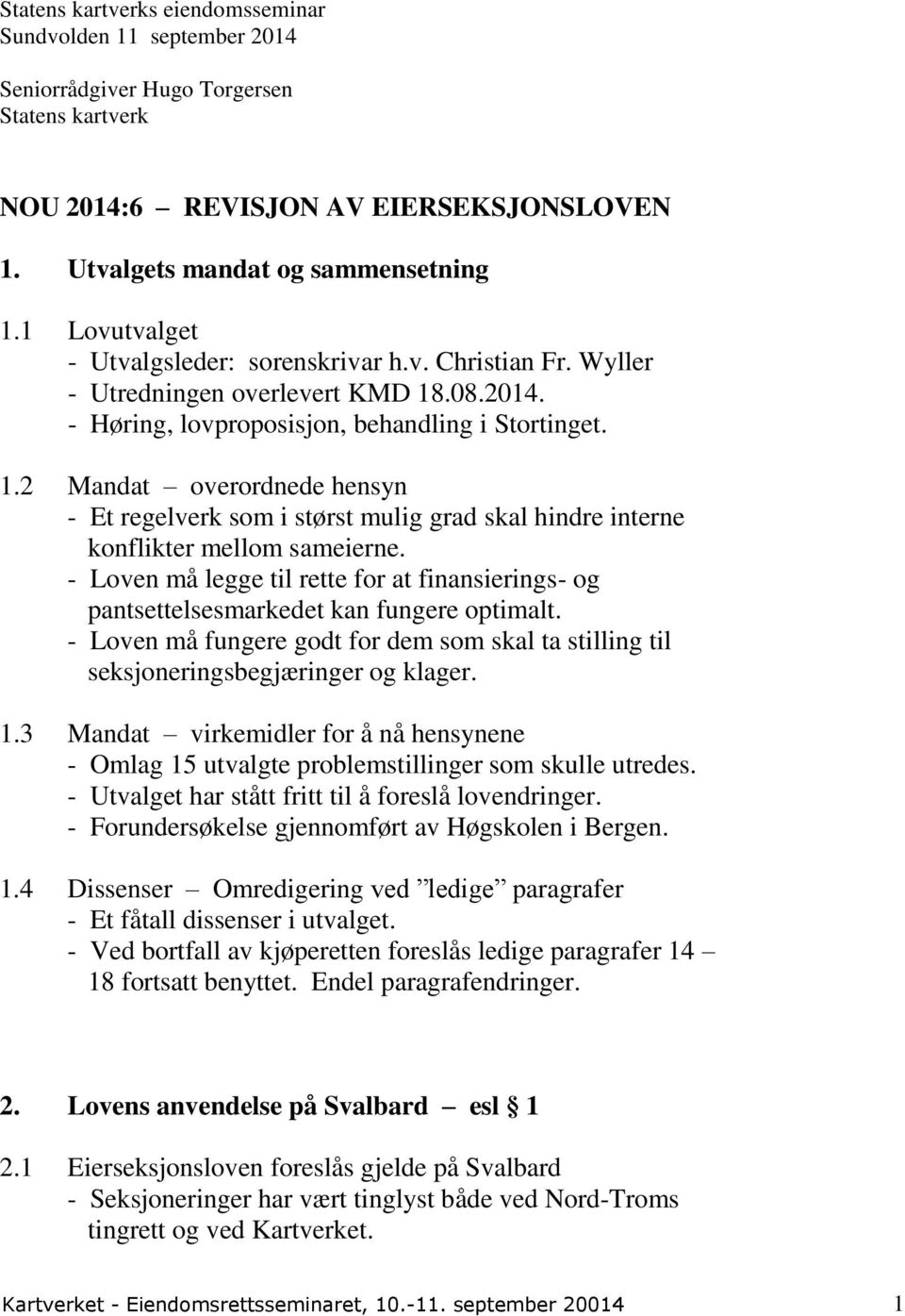 .08.2014. - Høring, lovproposisjon, behandling i Stortinget. 1.2 Mandat overordnede hensyn - Et regelverk som i størst mulig grad skal hindre interne konflikter mellom sameierne.