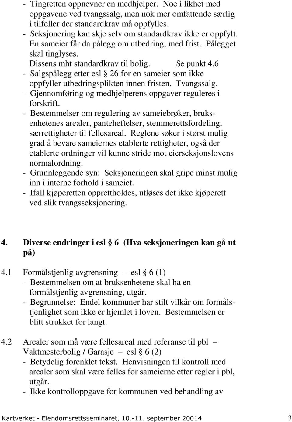 6 - Salgspålegg etter esl 26 for en sameier som ikke oppfyller utbedringsplikten innen fristen. Tvangssalg. - Gjennomføring og medhjelperens oppgaver reguleres i forskrift.