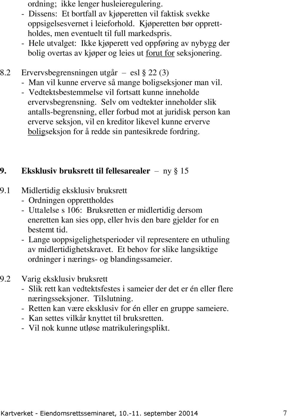 2 Ervervsbegrensningen utgår esl 22 (3) - Man vil kunne erverve så mange boligseksjoner man vil. - Vedtektsbestemmelse vil fortsatt kunne inneholde ervervsbegrensning.