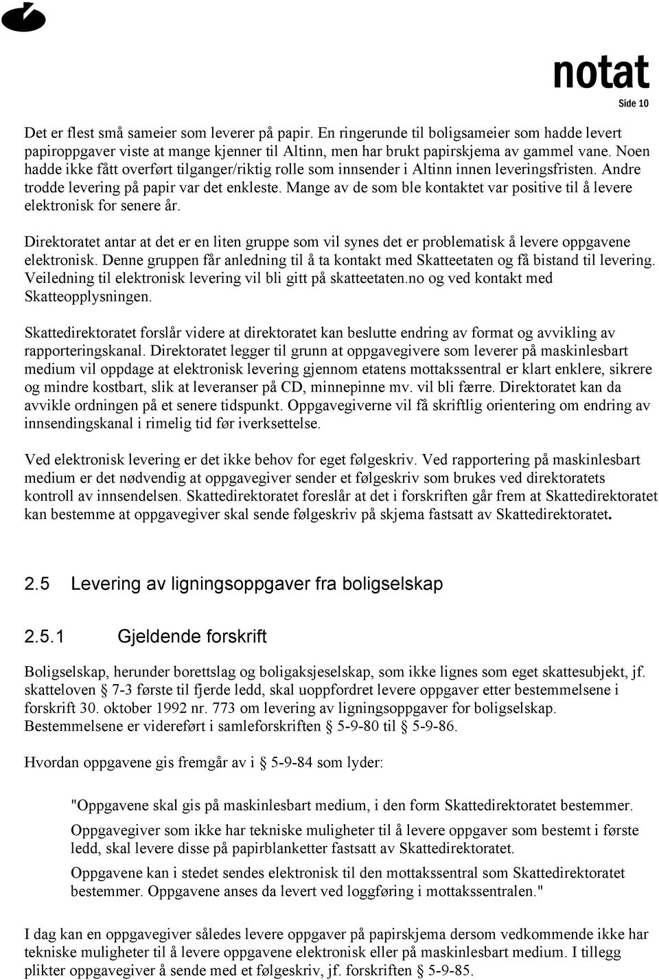 Mange av de som ble kontaktet var positive til å levere elektronisk for senere år. Direktoratet antar at det er en liten gruppe som vil synes det er problematisk å levere oppgavene elektronisk.