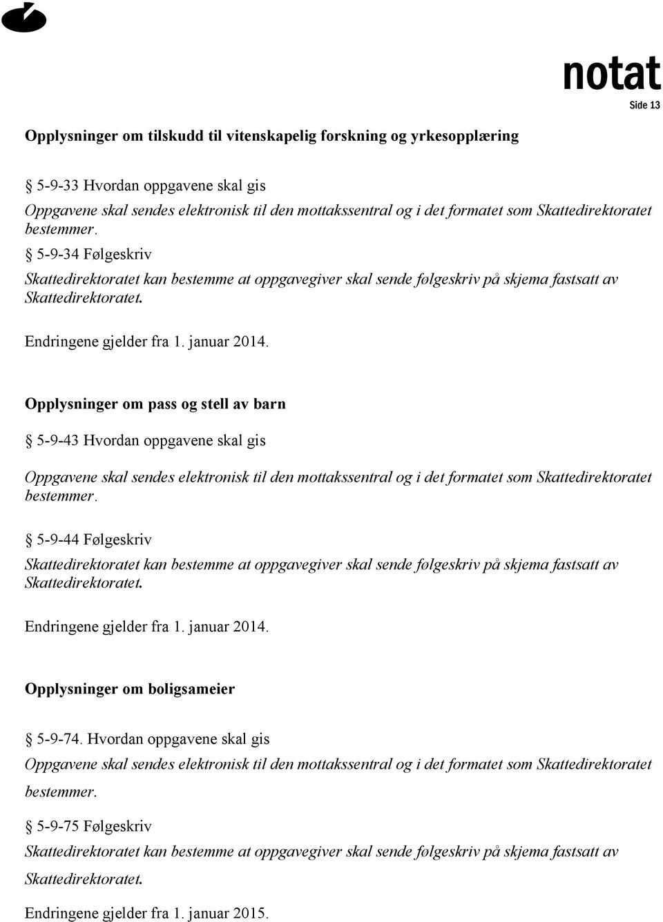 Opplysninger om pass og stell av barn 5-9-43 Hvordan oppgavene skal gis Oppgavene skal sendes elektronisk til den mottakssentral og i det formatet som Skattedirektoratet bestemmer.