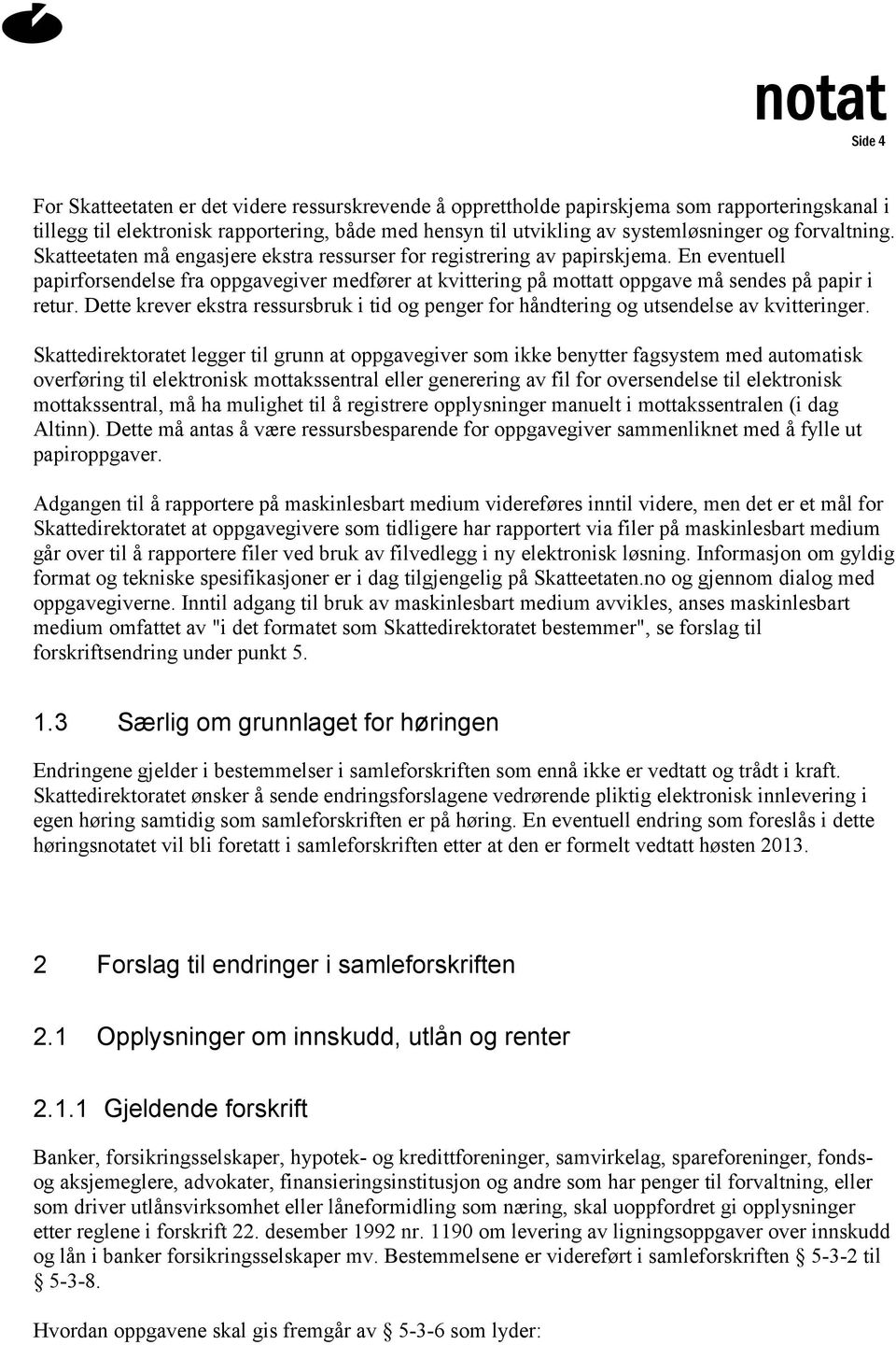 En eventuell papirforsendelse fra oppgavegiver medfører at kvittering på mottatt oppgave må sendes på papir i retur.