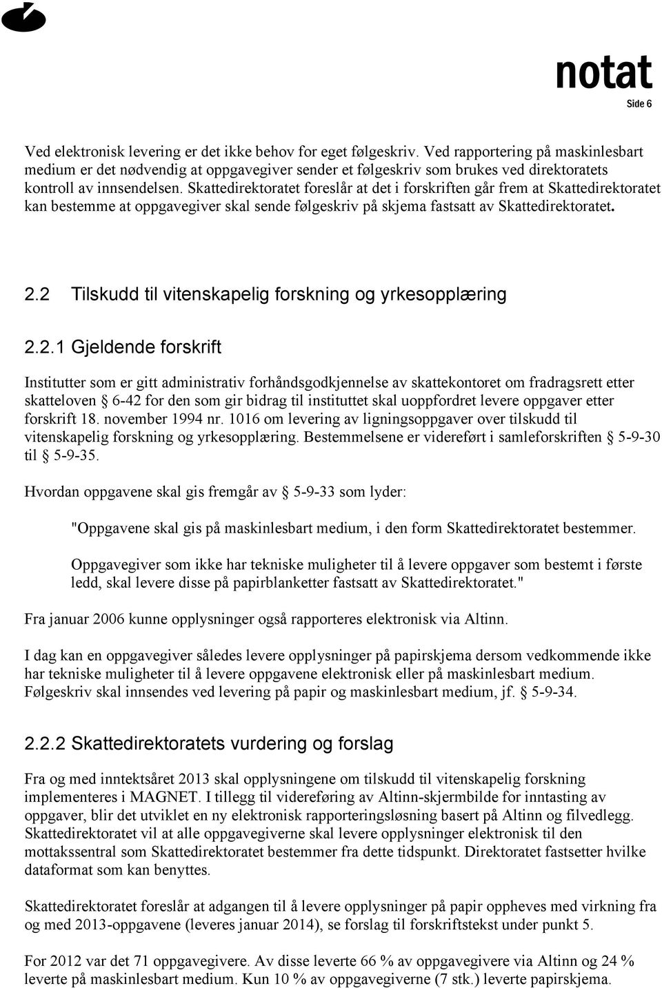 Skattedirektoratet foreslår at det i forskriften går frem at Skattedirektoratet kan bestemme at oppgavegiver skal sende følgeskriv på skjema fastsatt av Skattedirektoratet. 2.