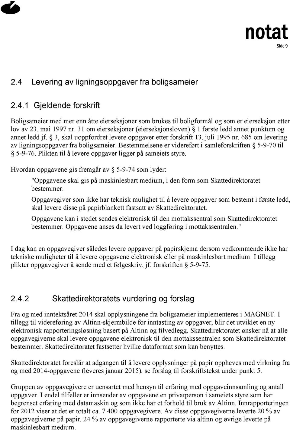 685 om levering av ligningsoppgaver fra boligsameier. Bestemmelsene er videreført i samleforskriften 5-9-70 til 5-9-76. Plikten til å levere oppgaver ligger på sameiets styre.