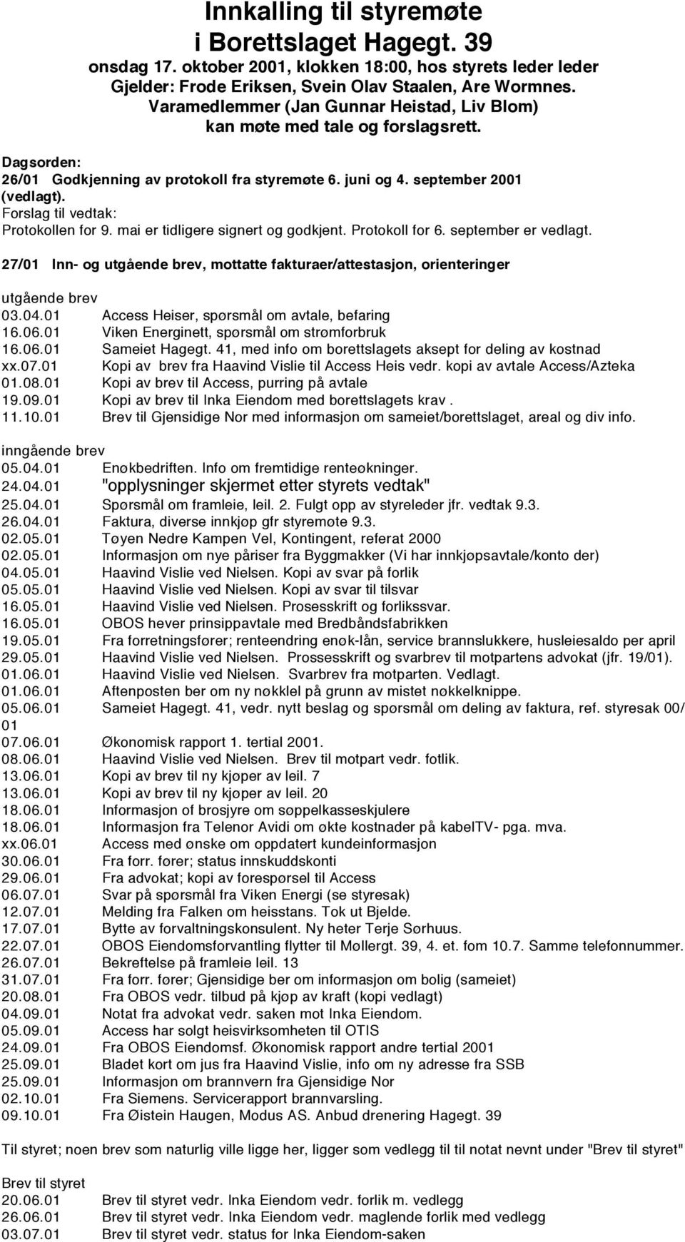 mai er tidligere signert og godkjent. Protokoll for 6. september er vedlagt. 27/01 Inn- og utgående brev, mottatte fakturaer/attestasjon, orienteringer utgående brev 03.04.