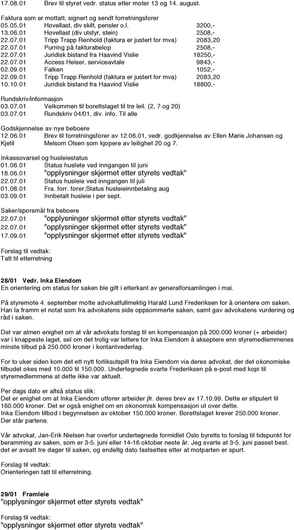 07.01 Access Heiser, serviceavtale 9843,- 02.09.01 Falken 1052,- 22.09.01 Tripp Trapp Renhold (faktura er justert for mva) 2083,20 10.10.01 Juridisk bistand fra Haavind Vislie 18800,- Rundskriv/informasjon 03.