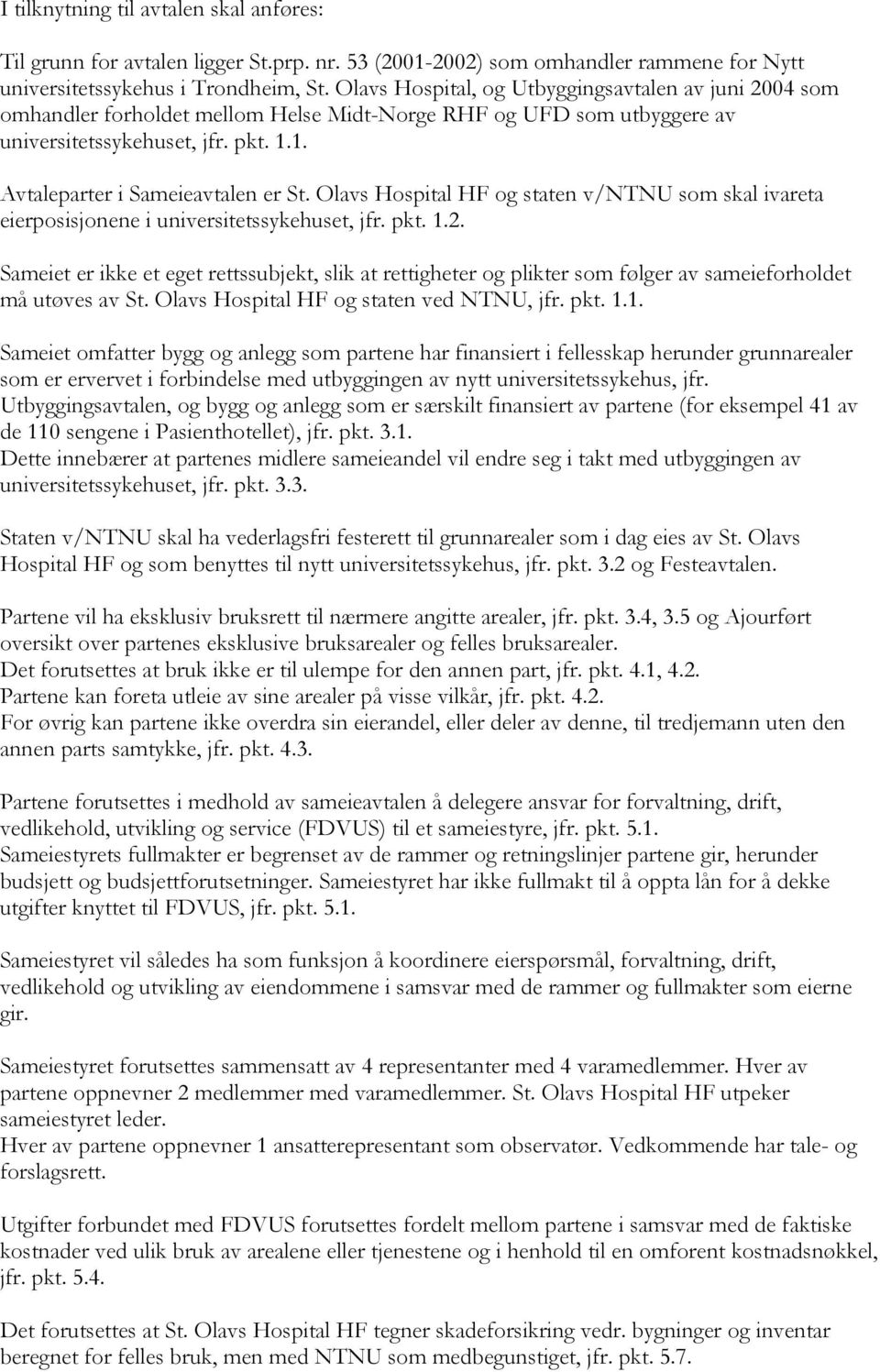 Olavs Hospital HF og staten v/ntnu som skal ivareta eierposisjonene i universitetssykehuset, jfr. pkt. 1.2.