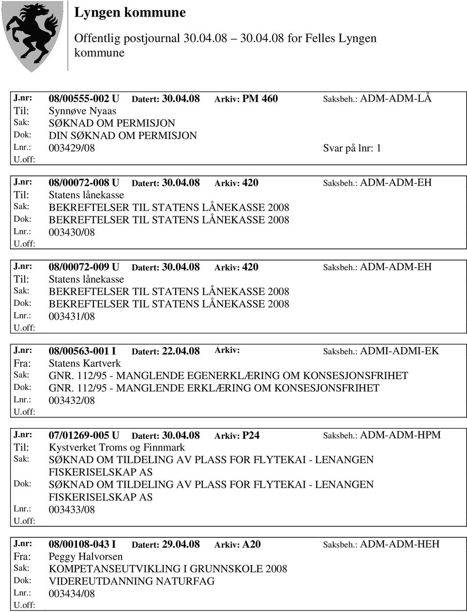 nr: 08/00072-009 U Datert: 30.04.08 Arkiv: 420 Saksbeh.: ADM-ADM-EH Til: Statens lånekasse Sak: BEKREFTELSER TIL STATENS LÅNEKASSE 2008 Dok: BEKREFTELSER TIL STATENS LÅNEKASSE 2008 Lnr.: 003431/08 J.