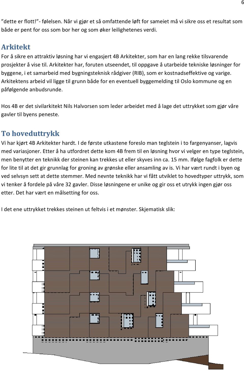 Arkitekter har, foruten utseendet, til oppgave å utarbeide tekniske løsninger for byggene, i et samarbeid med bygningsteknisk rådgiver (RIB), som er kostnadseffektive og varige.