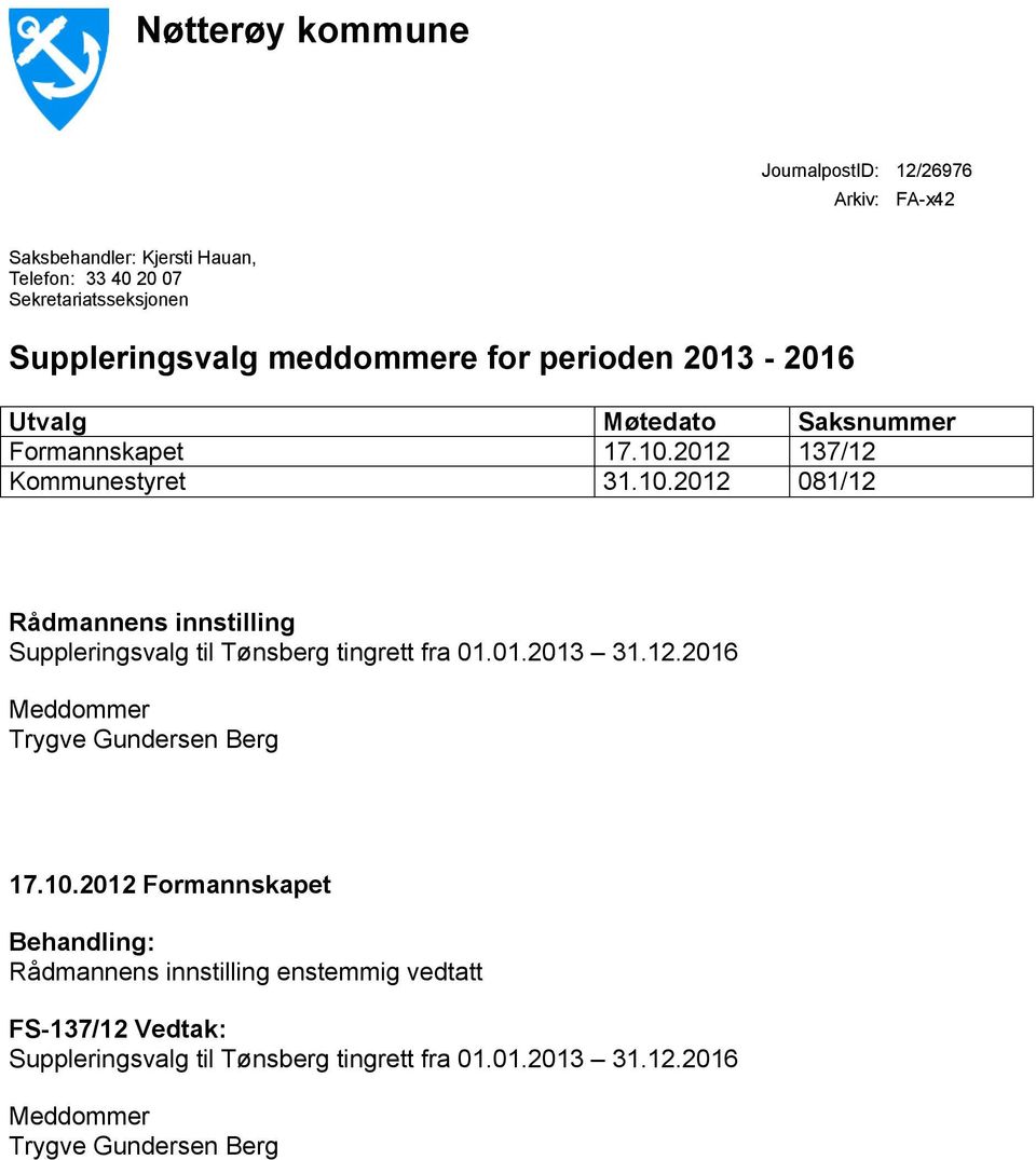 2012 137/12 Kommunestyret 31.10.2012 081/12 Rådmannens innstilling Suppleringsvalg til Tønsberg tingrett fra 01.01.2013 31.12.2016 Meddommer Trygve Gundersen Berg 17.