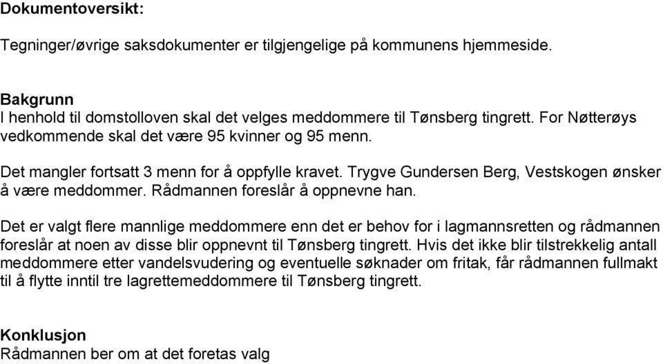 Rådmannen foreslår å oppnevne han. Det er valgt flere mannlige meddommere enn det er behov for i lagmannsretten og rådmannen foreslår at noen av disse blir oppnevnt til Tønsberg tingrett.