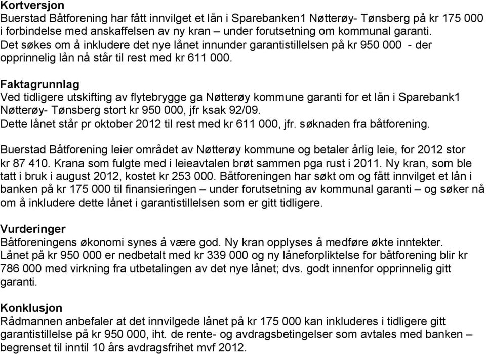 Faktagrunnlag Ved tidligere utskifting av flytebrygge ga Nøtterøy kommune garanti for et lån i Sparebank1 Nøtterøy- Tønsberg stort kr 950 000, jfr ksak 92/09.