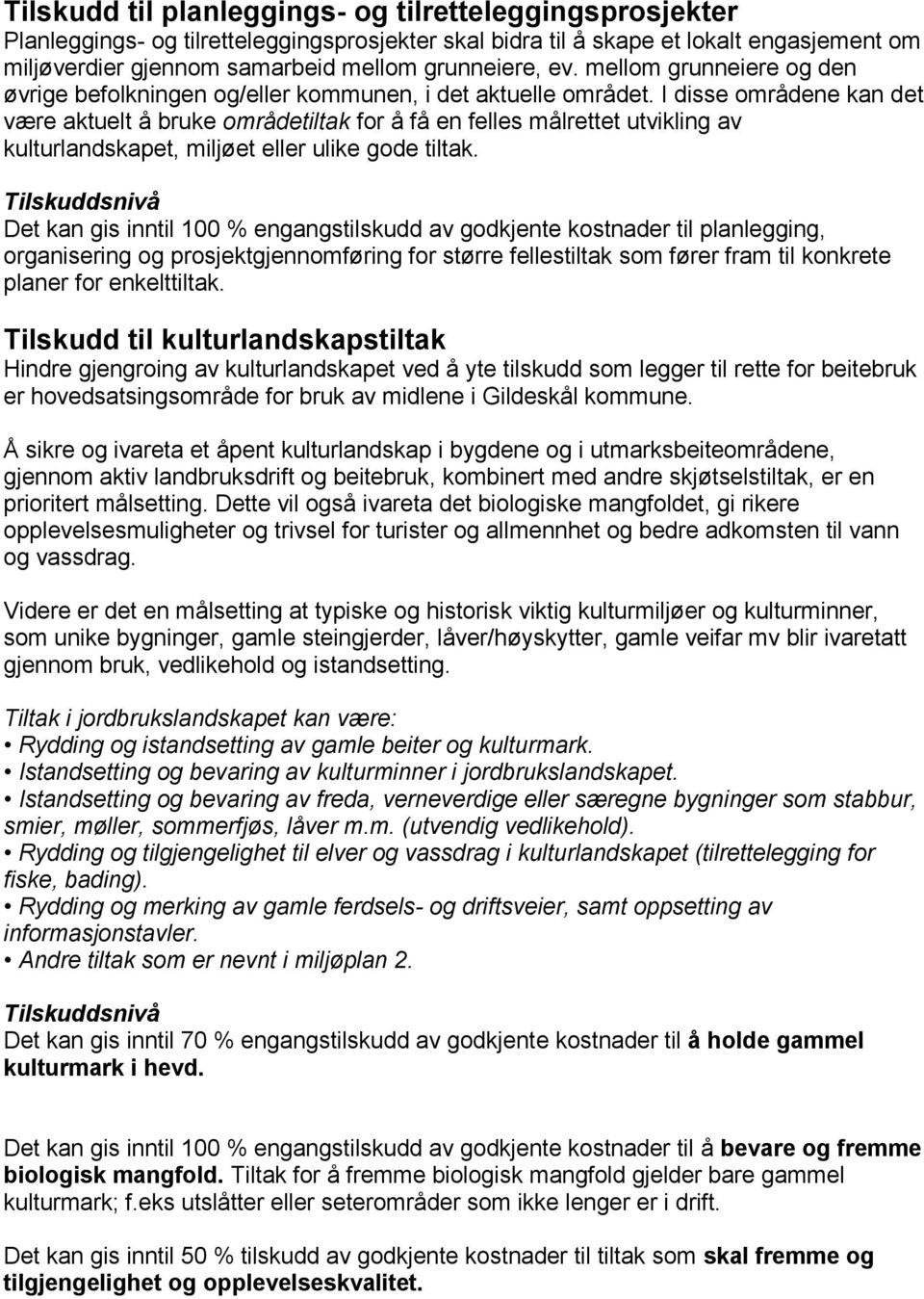 I disse områdene kan det være aktuelt å bruke områdetiltak for å få en felles målrettet utvikling av kulturlandskapet, miljøet eller ulike gode tiltak.