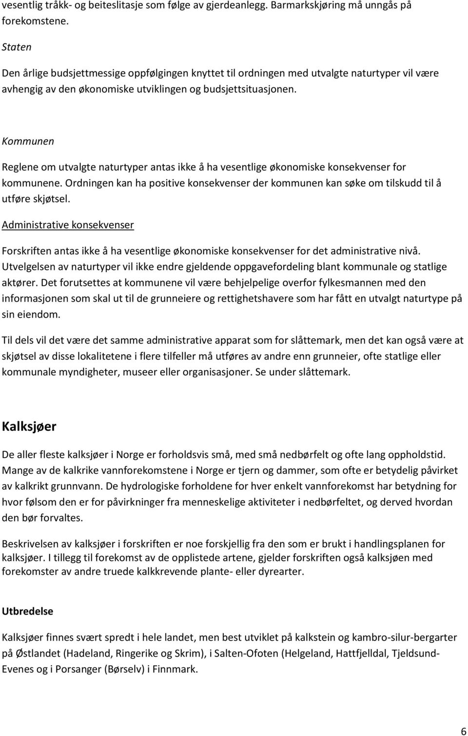 Kommunen Reglene om utvalgte naturtyper antas ikke å ha vesentlige økonomiske konsekvenser for kommunene.