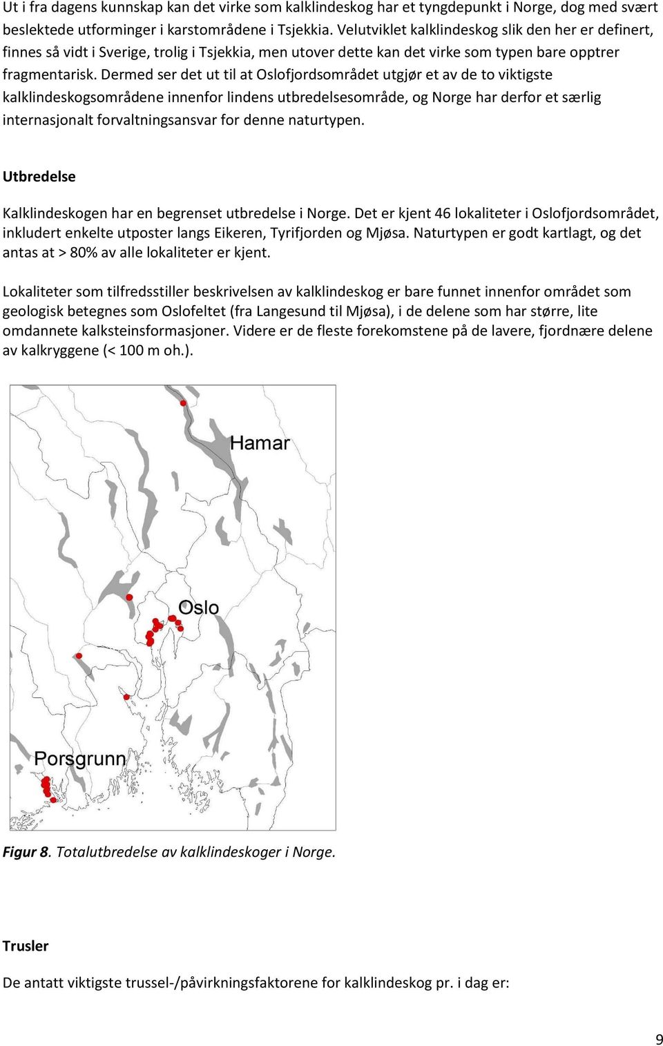 Dermed ser det ut til at Oslofjordsområdet utgjør et av de to viktigste kalklindeskogsområdene innenfor lindens utbredelsesområde, og Norge har derfor et særlig internasjonalt forvaltningsansvar for