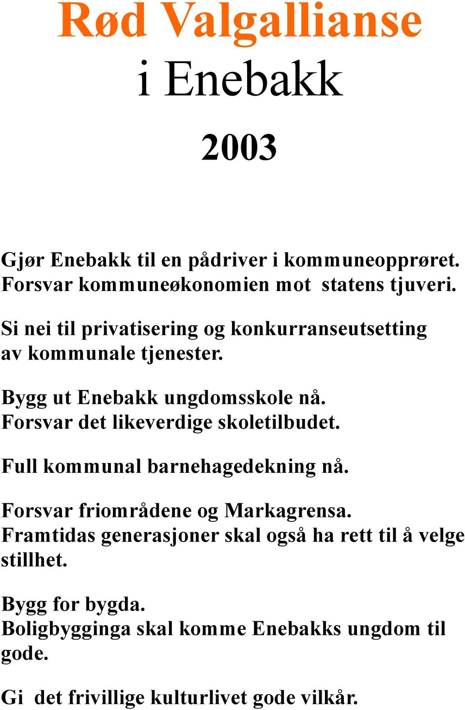 Forsvar det likeverdige skoletilbudet. Full kommunal barnehagedekning nå. Forsvar friområdene og Markagrensa.