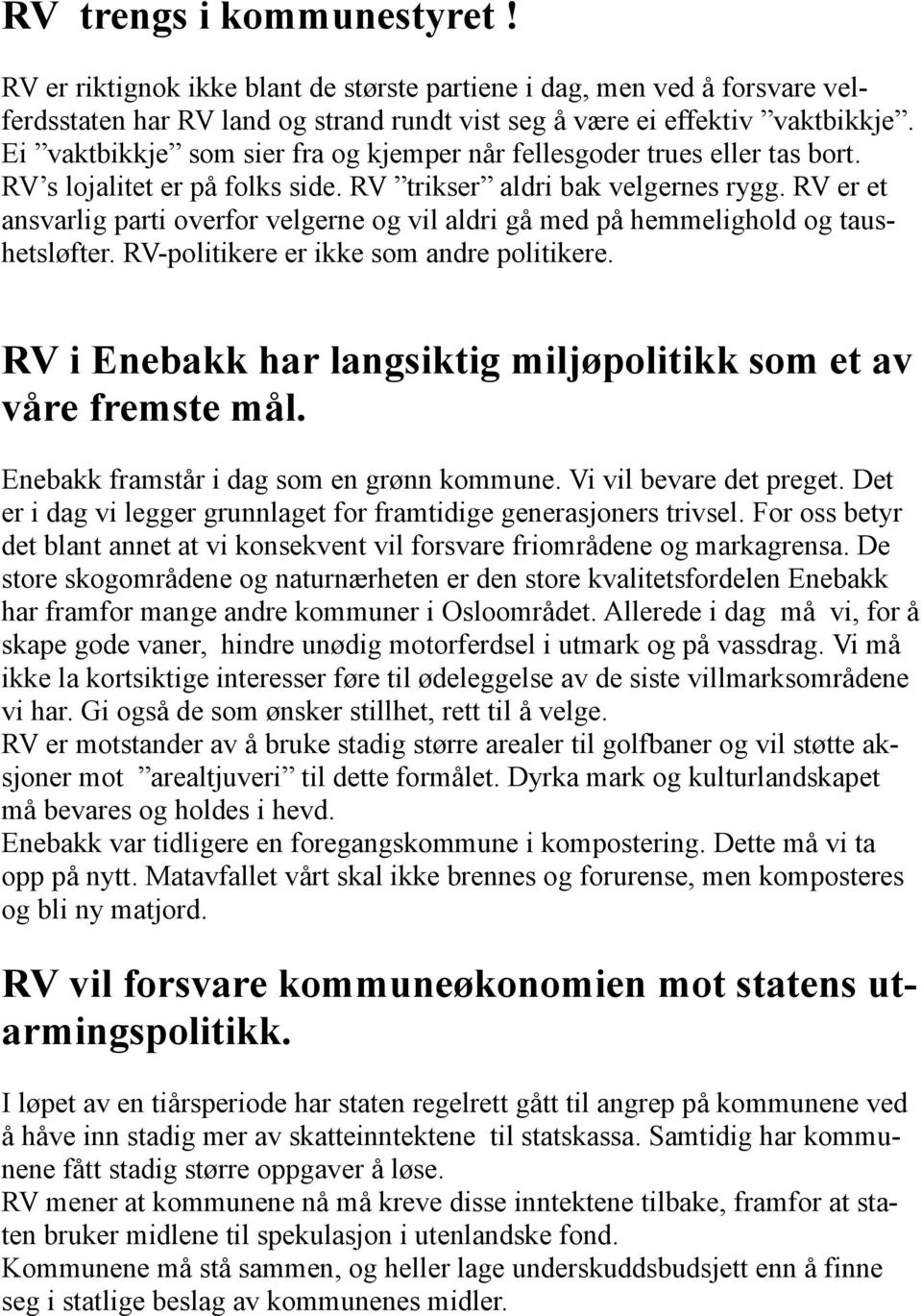 RV er et ansvarlig parti overfor velgerne og vil aldri gå med på hemmelighold og taushetsløfter. RV-politikere er ikke som andre politikere.