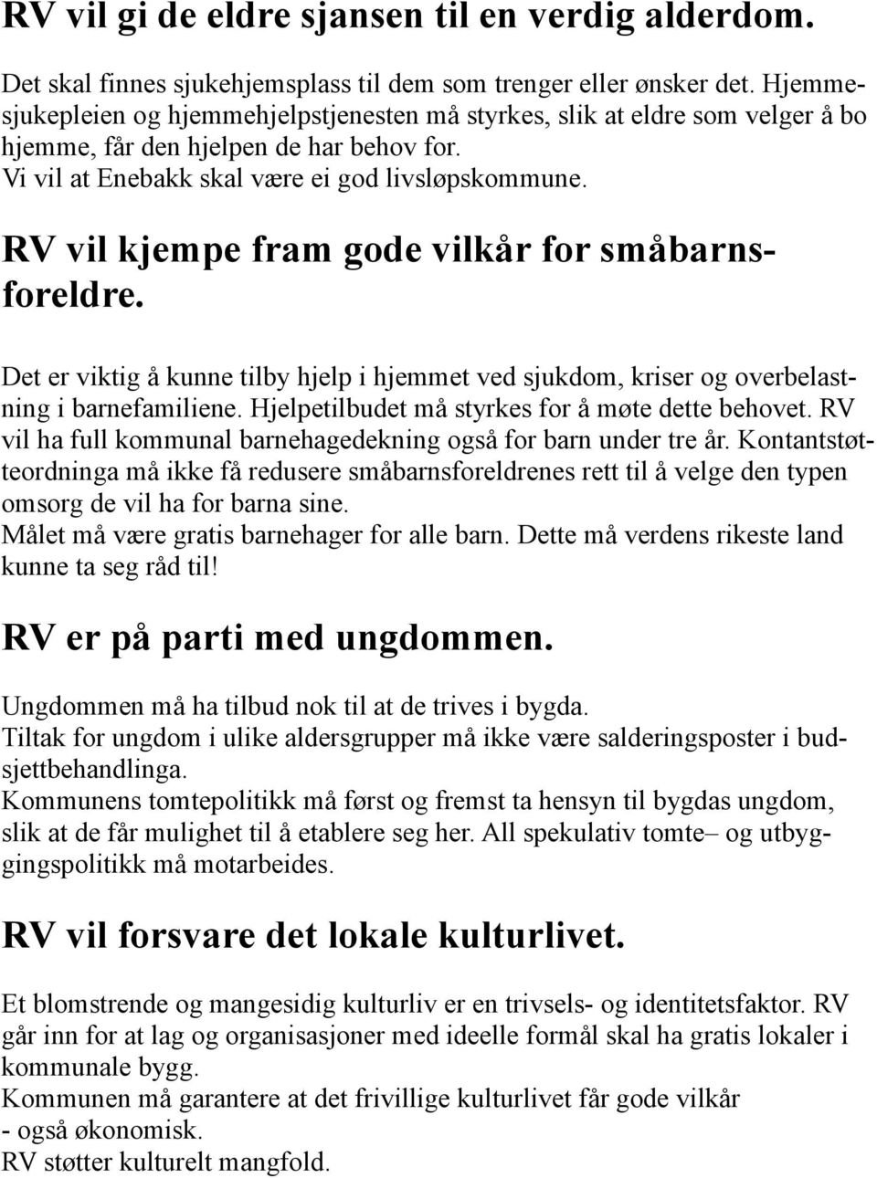 RV vil kjempe fram gode vilkår for småbarnsforeldre. Det er viktig å kunne tilby hjelp i hjemmet ved sjukdom, kriser og overbelastning i barnefamiliene.