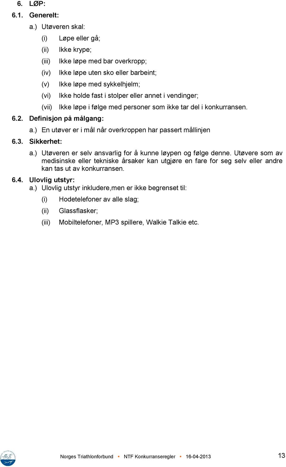 (vii) Ikke løpe i følge med personer som ikke tar del i konkurransen. 6.2. Definisjon på målgang: a.) En utøver er i mål når overkroppen har passert mållinjen 6.3. Sikkerhet: a.