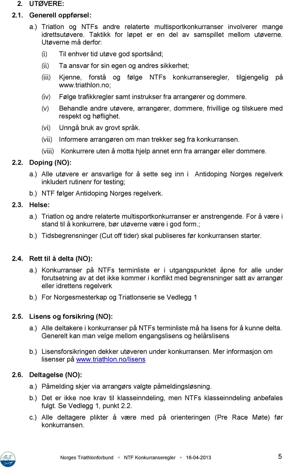 no; (iv) (v) (vi) Følge trafikkregler samt instrukser fra arrangører og dommere. Behandle andre utøvere, arrangører, dommere, frivillige og tilskuere med respekt og høflighet.