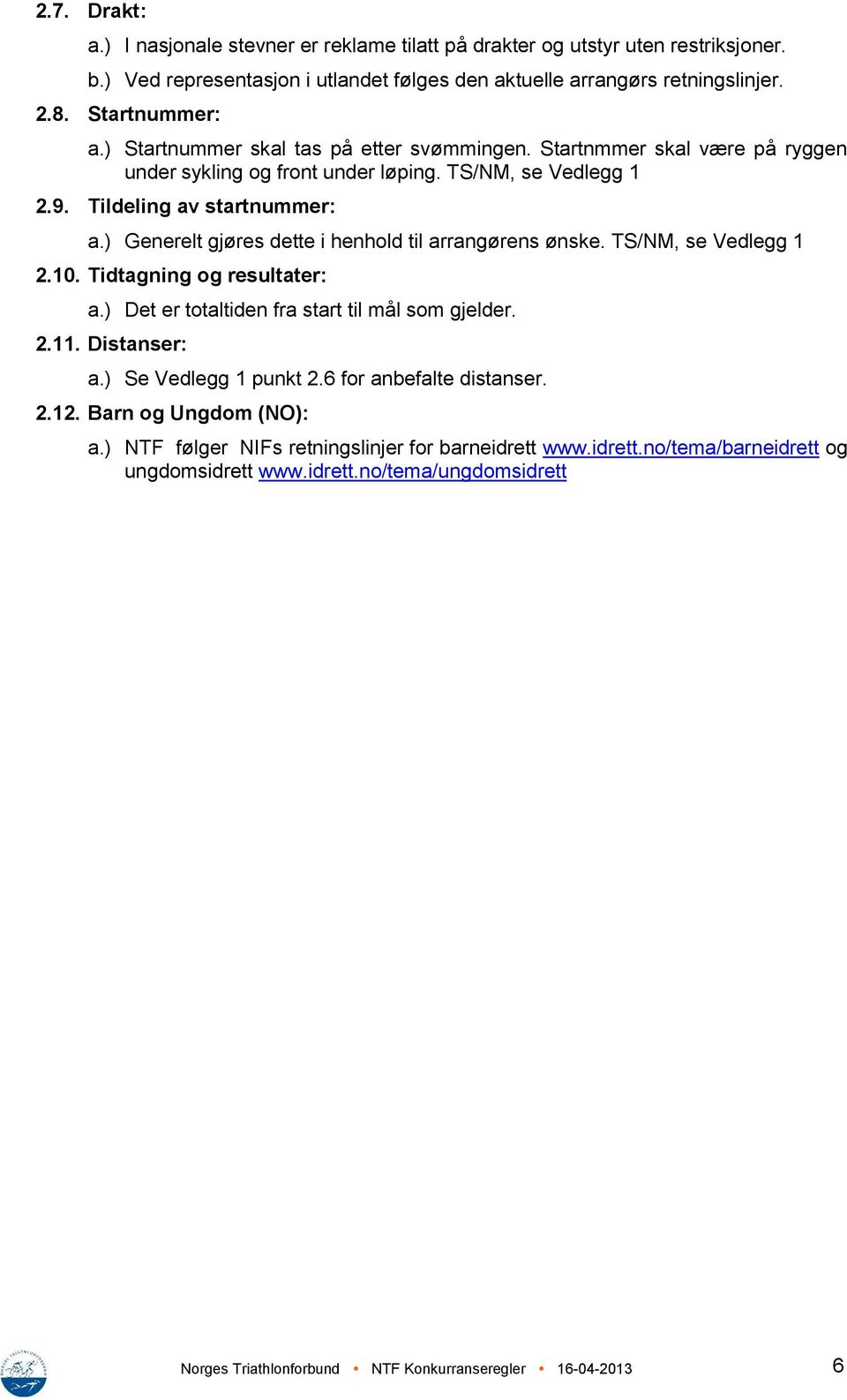 ) Generelt gjøres dette i henhold til arrangørens ønske. TS/NM, se Vedlegg 1 2.10. Tidtagning og resultater: a.) Det er totaltiden fra start til mål som gjelder. 2.11. Distanser: a.