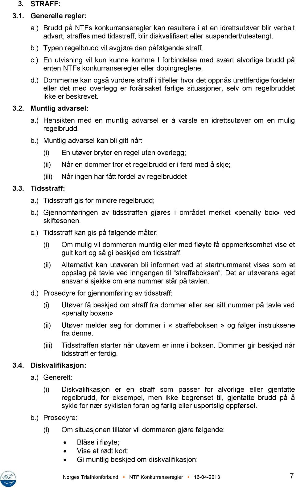 n påfølgende straff. c.) En utvisning vil kun kunne komme I forbindelse med svært alvorlige brudd på enten NTFs konkurranseregler eller do