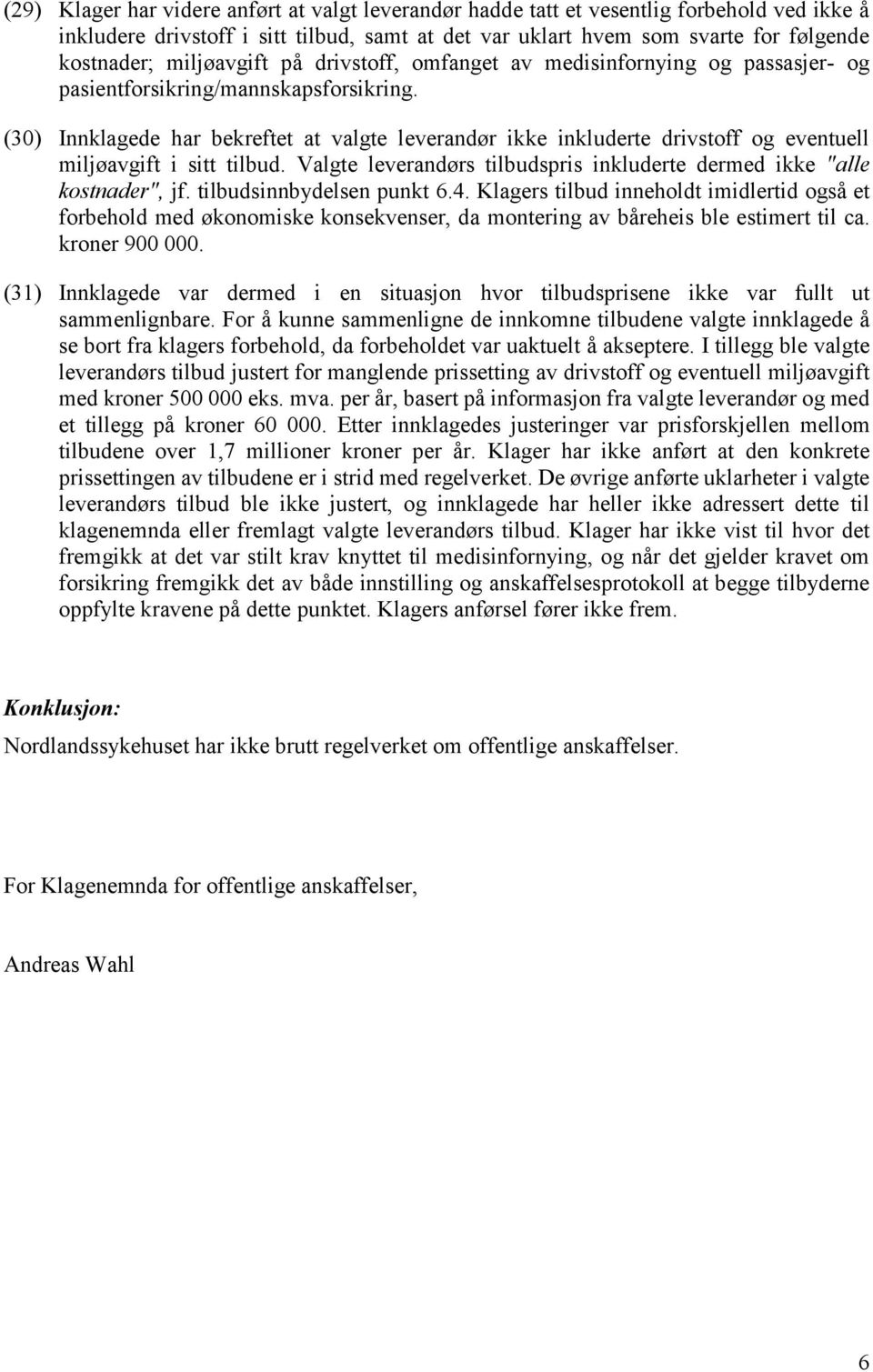 (30) Innklagede har bekreftet at valgte leverandør ikke inkluderte drivstoff og eventuell miljøavgift i sitt tilbud. Valgte leverandørs tilbudspris inkluderte dermed ikke "alle kostnader", jf.