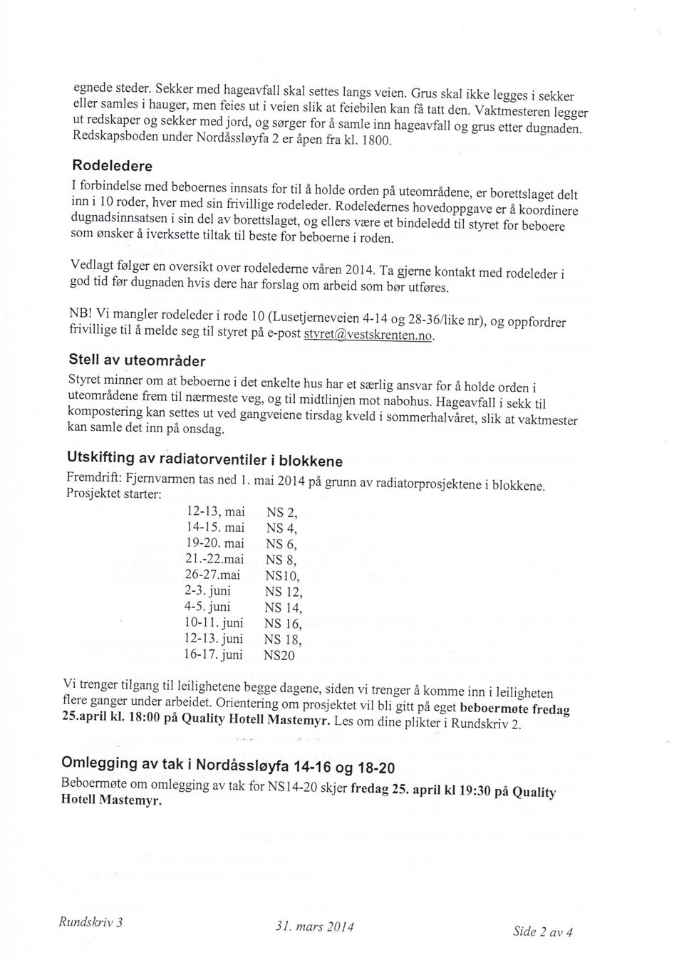 Rodeledere I forbindelse med beboernes innsats for til a holde orden pa uteomradene, er borettslaget delt inn i 10 roder, hver med sin frivillige rodeleder.