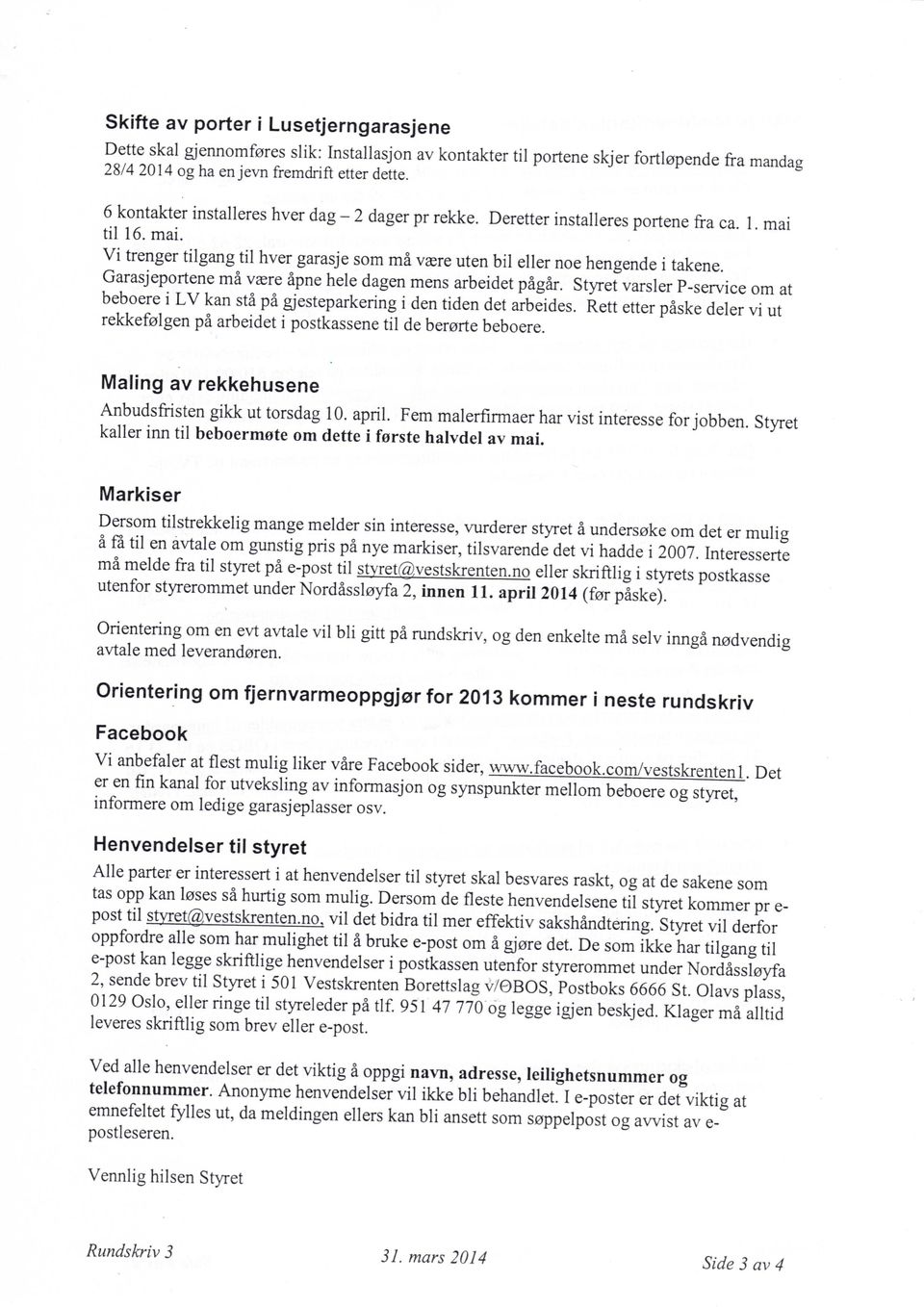 Garasjeportene ma vasre apne hele dagen mens arbeidet pagar. Styret varsler P-service om at beboere i LV kan sta pa gjesteparkering i den tiden det arbeides.