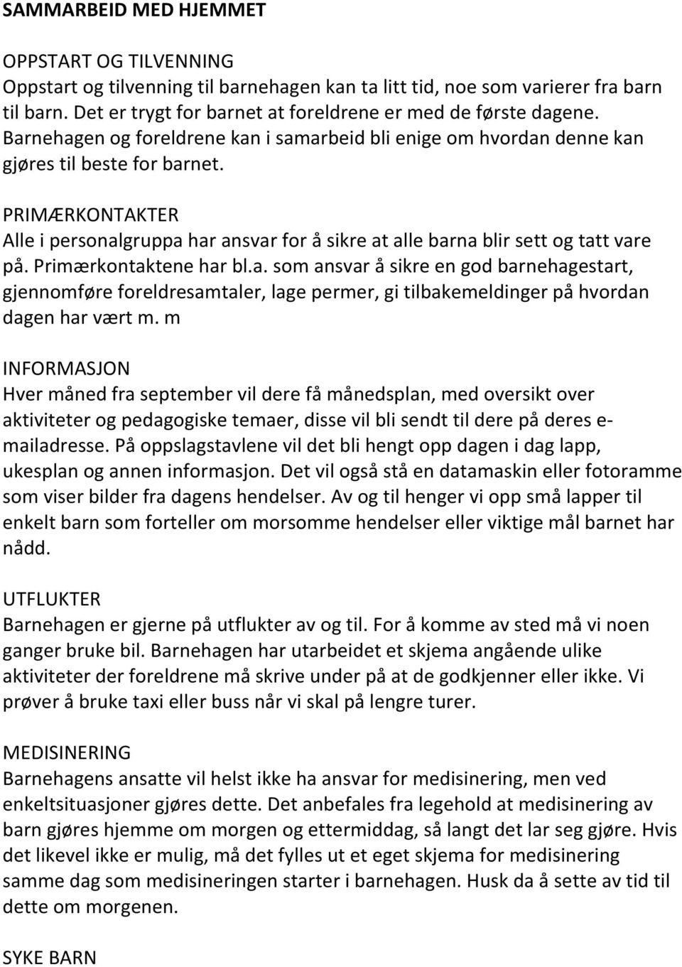 PRIMÆRKONTAKTER Alle i personalgruppa har ansvar for å sikre at alle barna blir sett og tatt vare på. Primærkontaktene har bl.a. som ansvar å sikre en god barnehagestart, gjennomføre foreldresamtaler, lage permer, gi tilbakemeldinger på hvordan dagen har vært m.