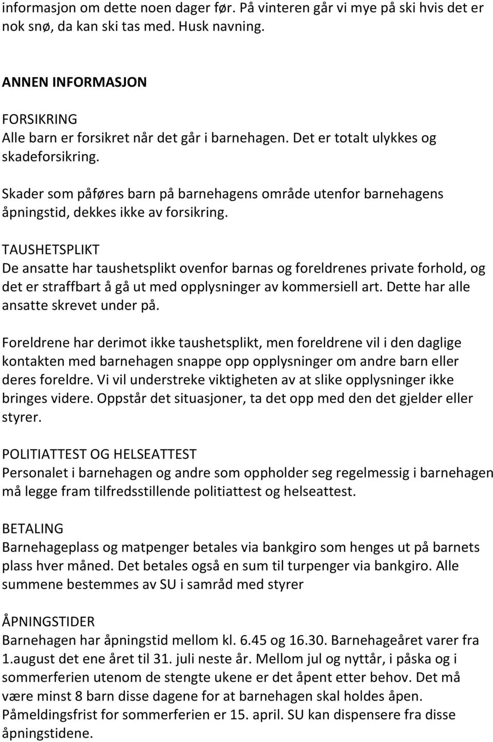 TAUSHETSPLIKT De ansatte har taushetsplikt ovenfor barnas og foreldrenes private forhold, og det er straffbart å gå ut med opplysninger av kommersiell art. Dette har alle ansatte skrevet under på.